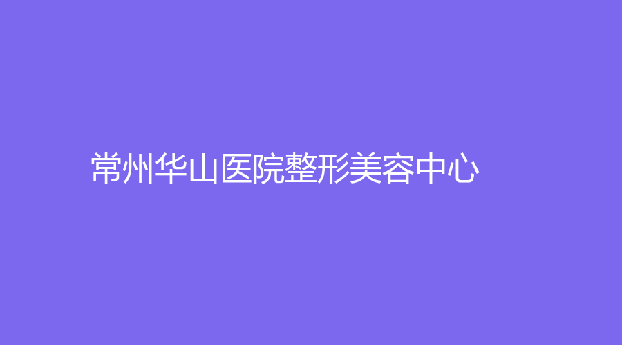 常州華山醫(yī)院整形美容中心