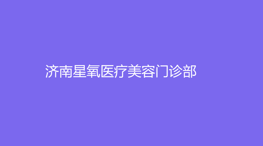 濟(jì)南星氧醫(yī)療美容門(mén)診部