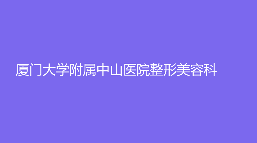 廈門大學(xué)附屬中山醫(yī)院整形美容科