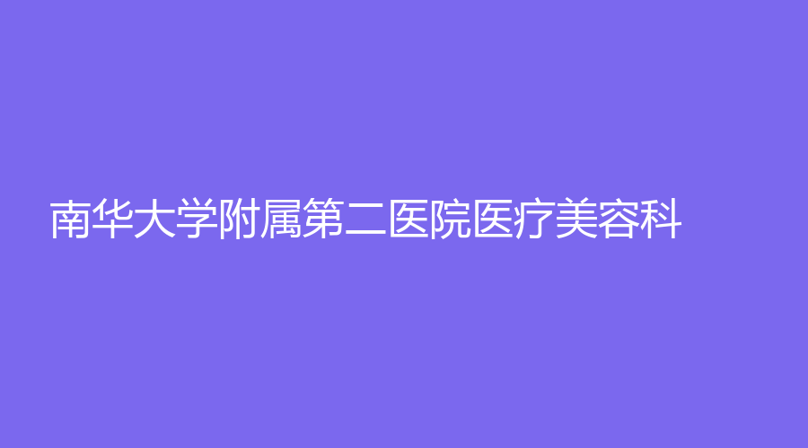 南華大學(xué)附屬第二醫(yī)院醫(yī)療美容科