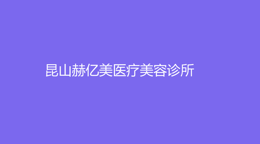 昆山赫億美醫(yī)療美容診所