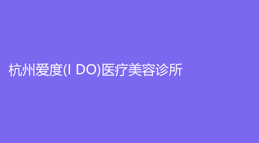 杭州愛度(I DO)醫(yī)療美容診所