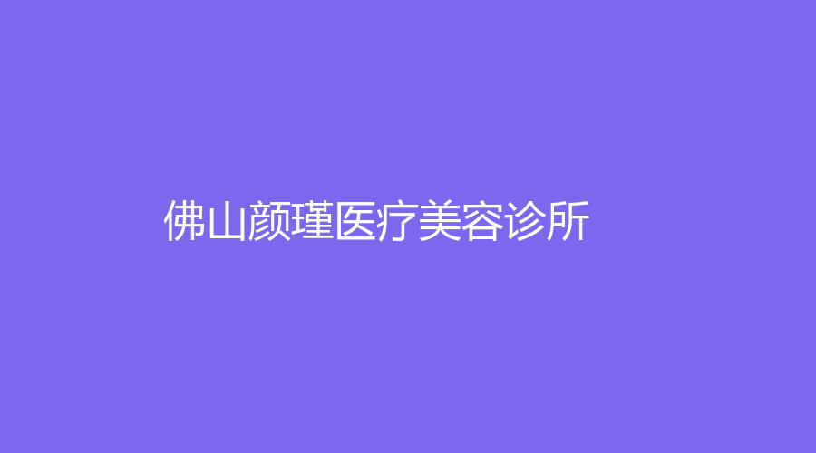 佛山顏瑾醫(yī)療美容診所