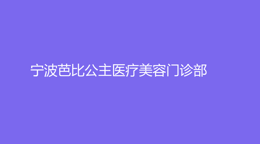 寧波芭比公主醫(yī)療美容門診部