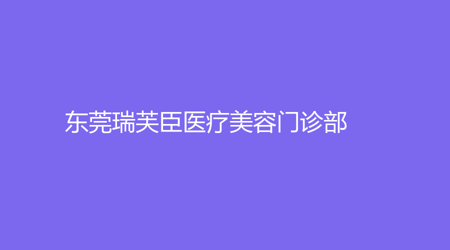 東莞瑞芙臣醫(yī)療美容門診部