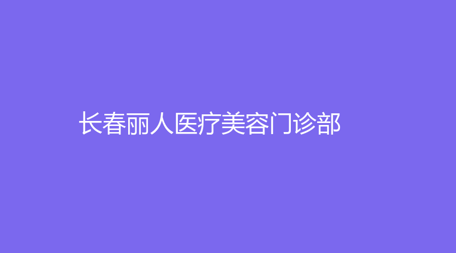 長春麗人醫(yī)療美容門診部