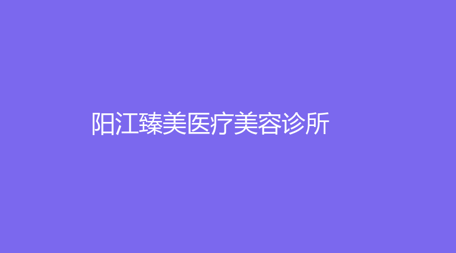 陽(yáng)江臻美醫(yī)療美容診所