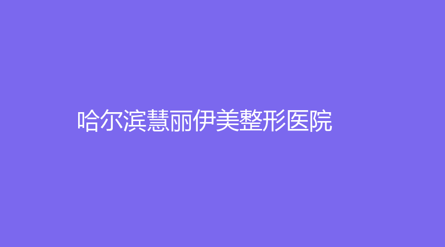 哈爾濱慧麗伊美整形醫(yī)院