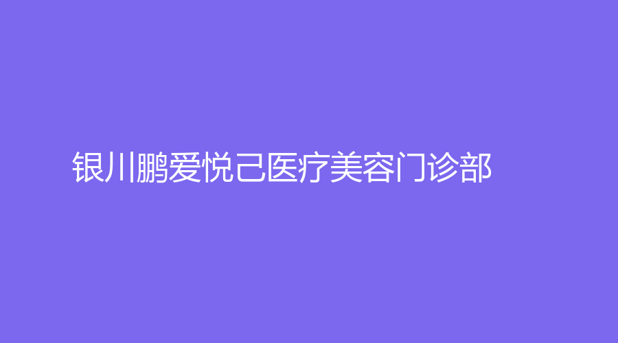 銀川鵬愛(ài)悅己醫(yī)療美容門診部