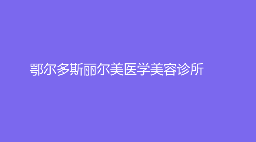 鄂爾多斯麗爾美醫(yī)學(xué)美容診所