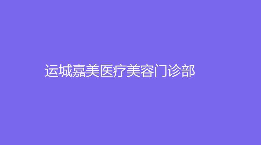 運(yùn)城嘉美醫(yī)療美容門診部