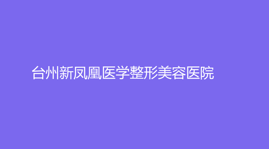 臺州新鳳凰醫(yī)學整形美容醫(yī)院