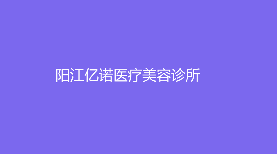 陽(yáng)江億諾醫(yī)療美容診所