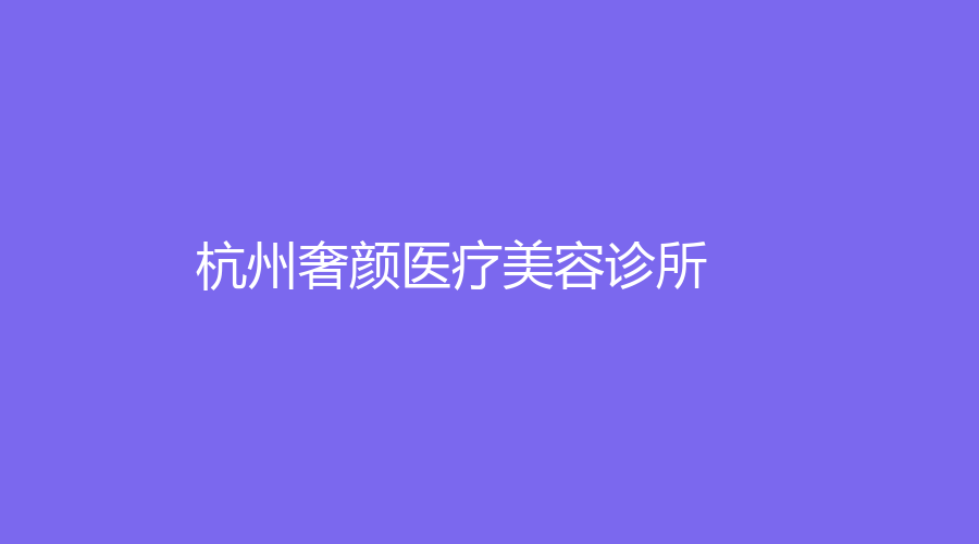 杭州奢顏醫(yī)療美容診所