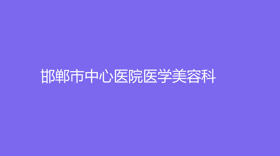 邯鄲市中心醫(yī)院醫(yī)學(xué)美容科