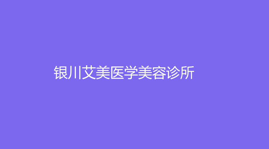 銀川艾美醫(yī)學(xué)美容診所