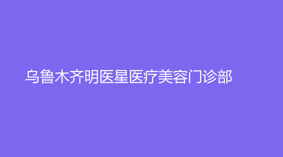 烏魯木齊明醫(yī)星醫(yī)療美容門診部