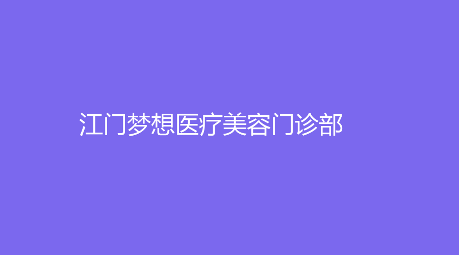 江門(mén)夢(mèng)想醫(yī)療美容門(mén)診部