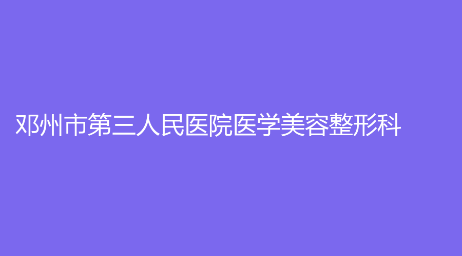 鄧州市第三人民醫(yī)院醫(yī)學(xué)美容整形科