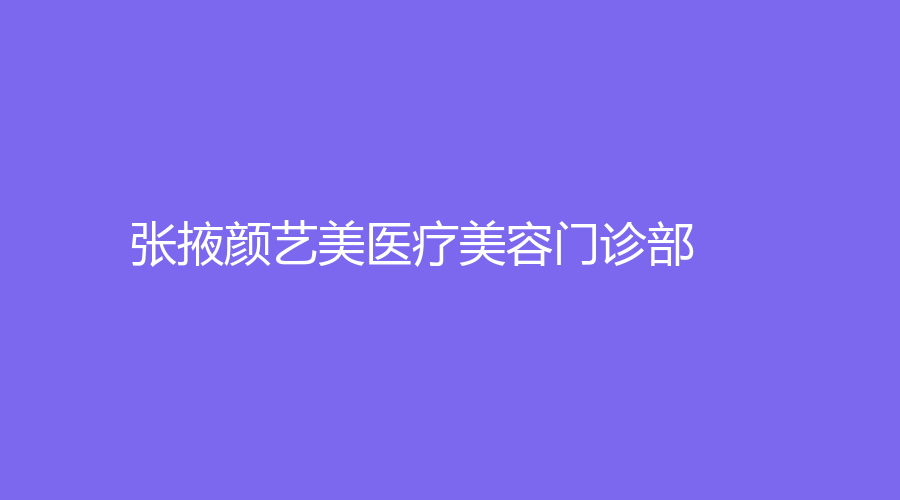 張掖顏藝美醫(yī)療美容門診部